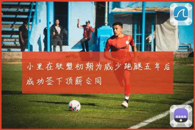 小里在联盟初期为威少跑腿五年后成功签下顶薪合同