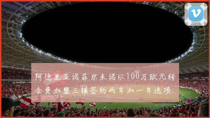 阿德里亚诺菲尔米诺以100万欧元转会费加盟三镇签约两年加一年选项